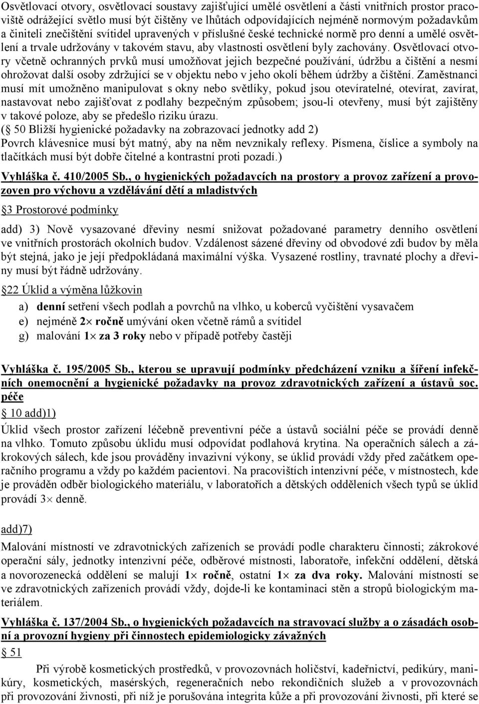 Osvětlovací otvory včetně ochranných prvků musí umožňovat jejich bezpečné používání, údržbu a čištění a nesmí ohrožovat další osoby zdržující se v objektu nebo v jeho okolí během údržby a čištění.