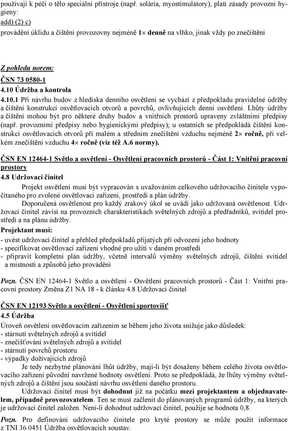 10 Údržba a kontrola 4.10.1 Při návrhu budov z hlediska denního osvětlení se vychází z předpokladu pravidelné údržby a čištění konstrukcí osvětlovacích otvorů a povrchů, ovlivňujících denní osvětlení.