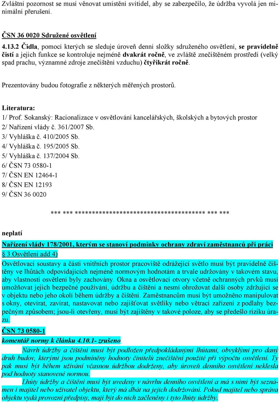 prachu, významné zdroje znečištění vzduchu) čtyřikrát ročně. Prezentovány budou fotografie z některých měřených prostorů. Literatura: 1/ Prof.