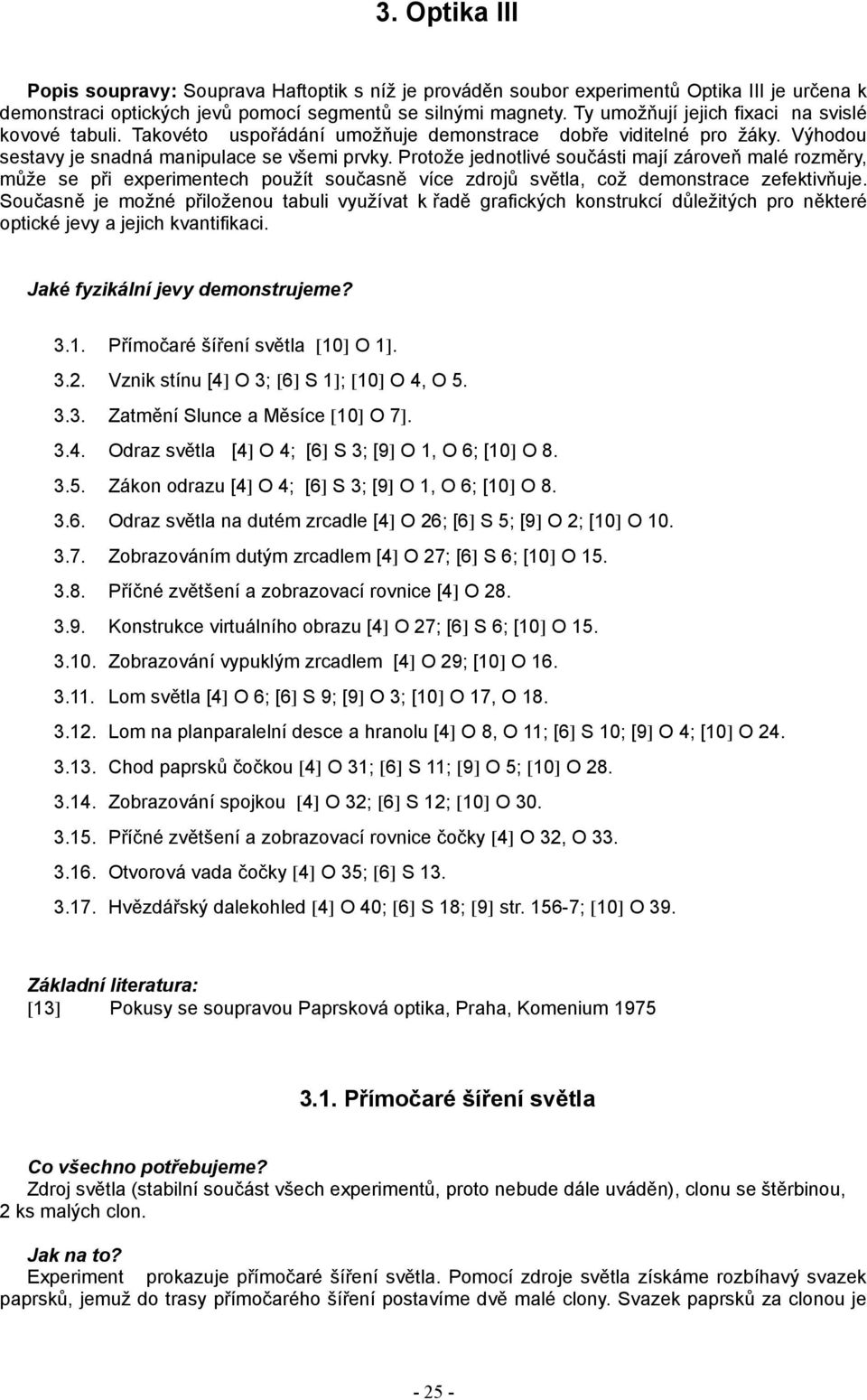 Protože jednotlivé součásti mají zároveň malé rozměry, může se při experimentech použít současně více zdrojů světla, což demonstrace zefektivňuje.