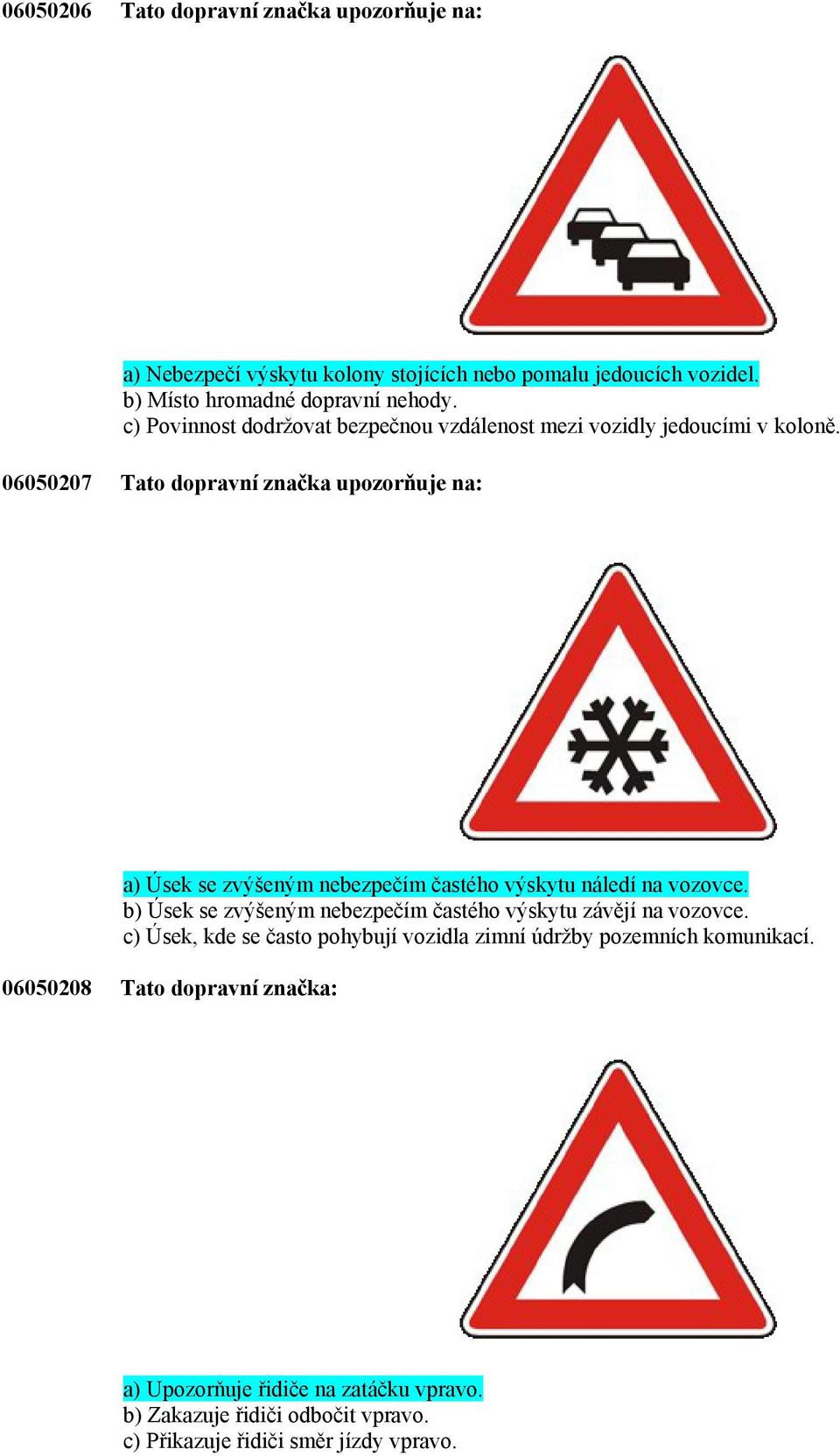 06050207 Tato dopravní značka upozorňuje na: a) Úsek se zvýšeným nebezpečím častého výskytu náledí na vozovce.