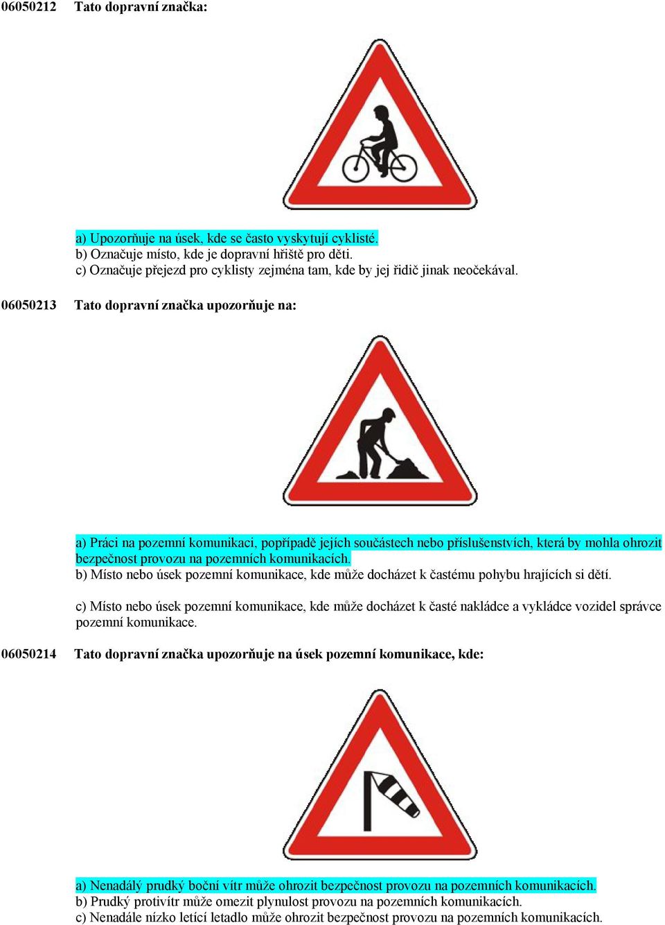 06050213 Tato dopravní značka upozorňuje na: a) Práci na pozemní komunikaci, popřípadě jejích součástech nebo příslušenstvích, která by mohla ohrozit bezpečnost provozu na pozemních komunikacích.