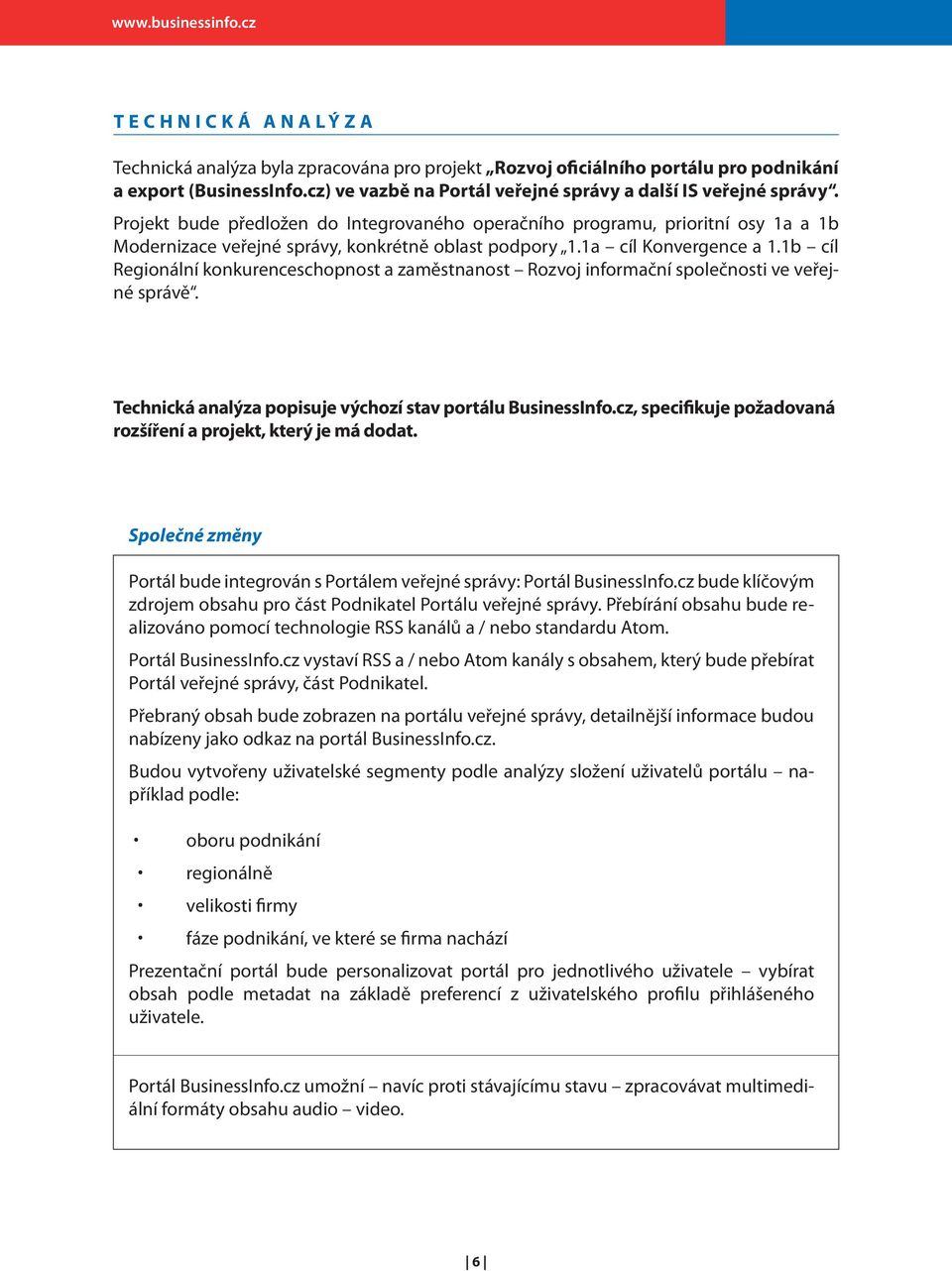 Projekt bude předložen do Integrovaného operačního programu, prioritní osy 1a a 1b Modernizace veřejné správy, konkrétně oblast podpory 1.1a cíl Konvergence a 1.