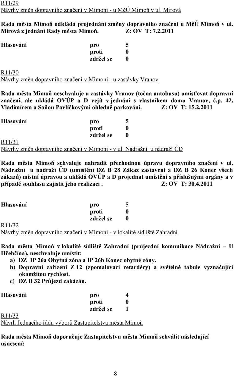 jednání s vlastníkem domu Vranov, č.p. 42, Vladimírem a Soňou Pavlíčkovými ohledně parkování. Z: OV T: 15.2.2011 R11/31 Návrhy změn dopravního značení v Mimoni - v ul.