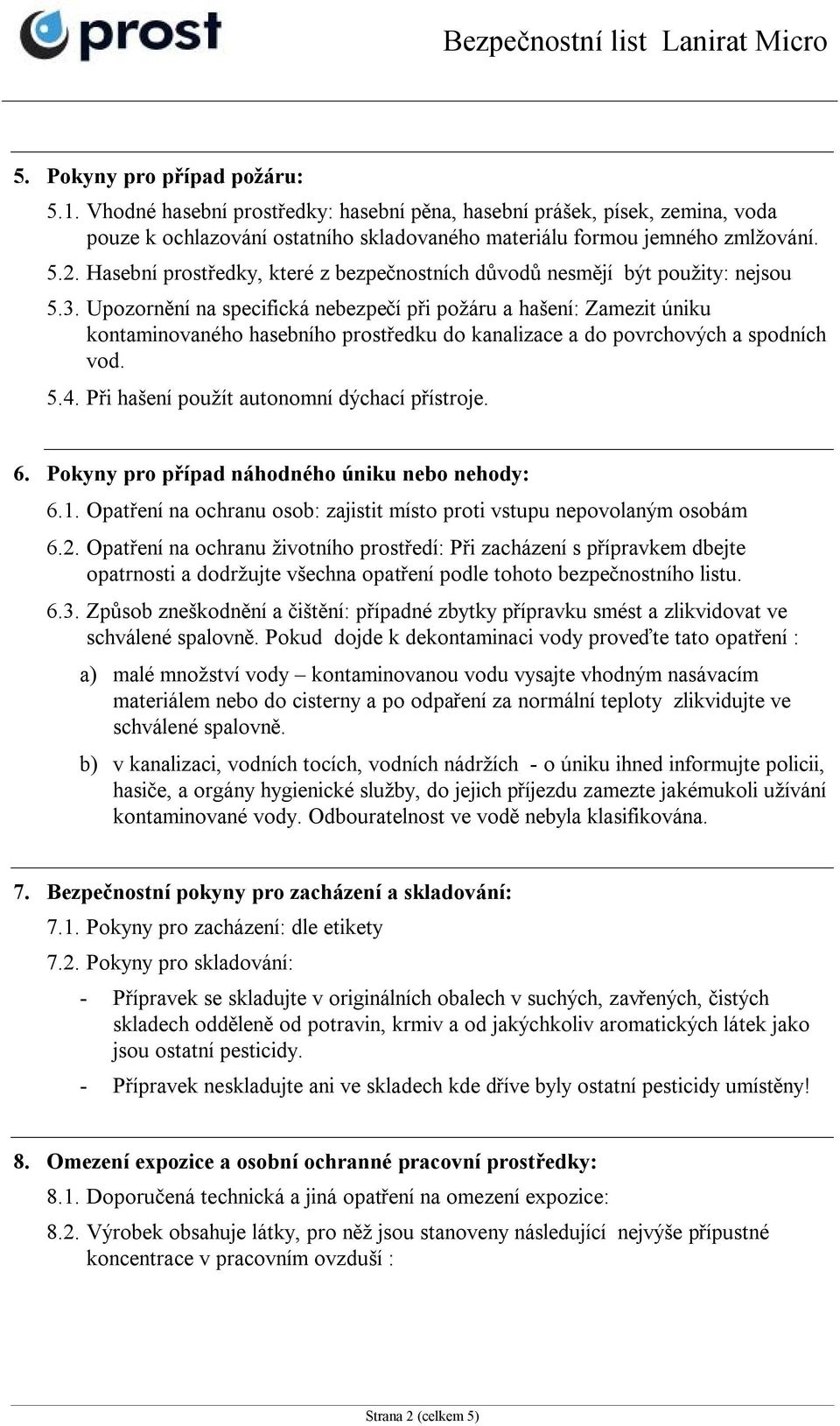 Upozornění na specifická nebezpečí při požáru a hašení: Zamezit úniku kontaminovaného hasebního prostředku do kanalizace a do povrchových a spodních vod. 5.4.