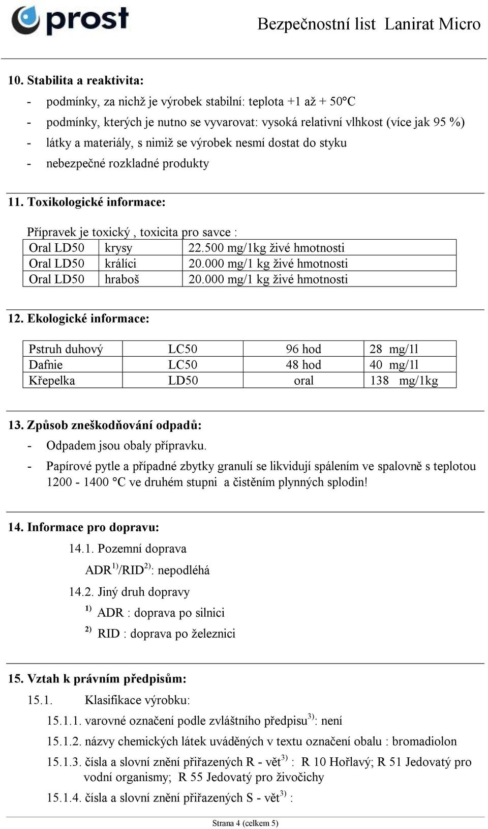 500 mg/1kg živé hmotnosti Oral LD50 králíci 20.000 mg/1 kg živé hmotnosti Oral LD50 hraboš 20.000 mg/1 kg živé hmotnosti 12.