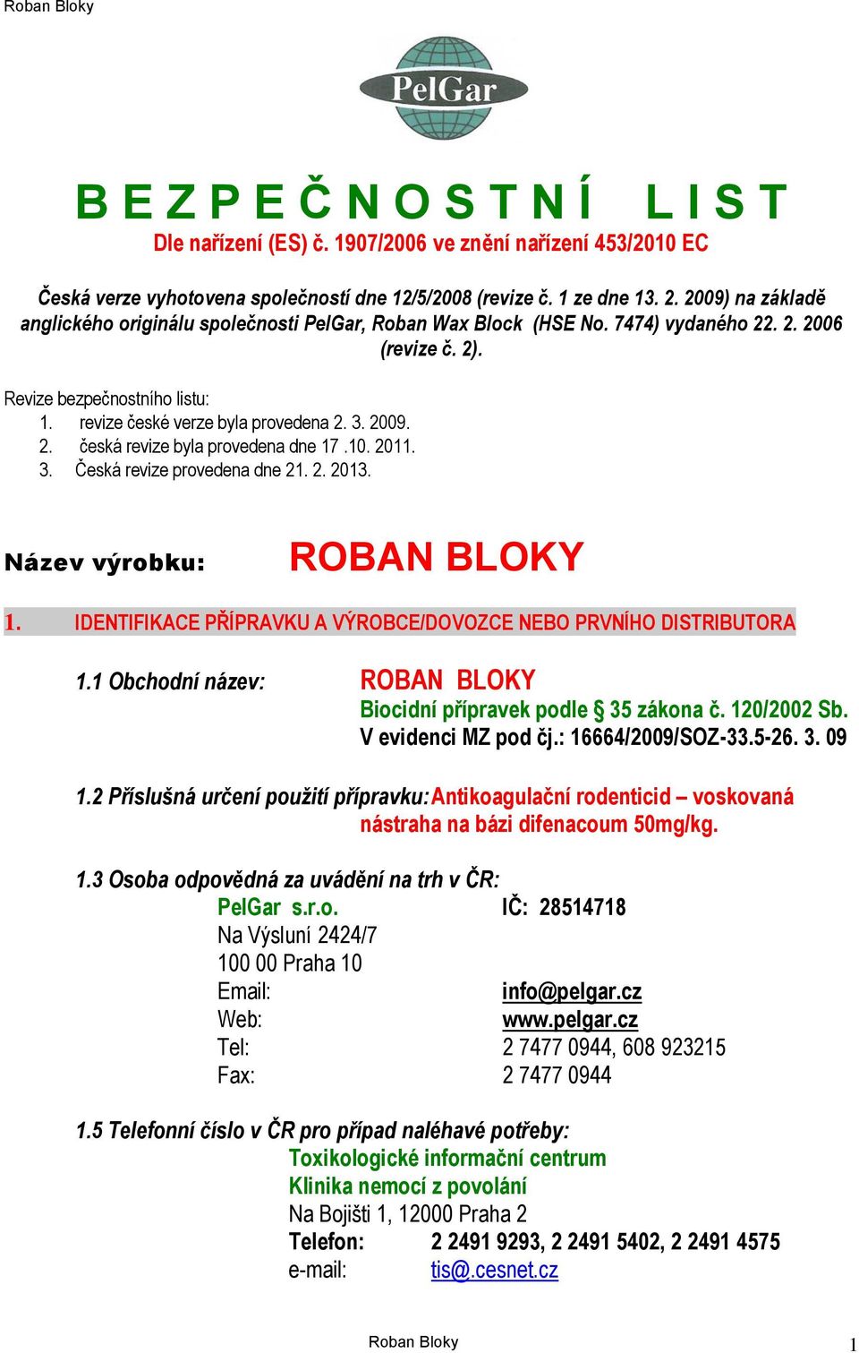 2009. 2. česká revize byla provedena dne 17.10. 2011. 3. Česká revize provedena dne 21. 2. 2013. Název výrobku: ROBAN BLOKY 1. IDENTIFIKACE PŘÍPRAVKU A VÝROBCE/DOVOZCE NEBO PRVNÍHO DISTRIBUTORA 1.