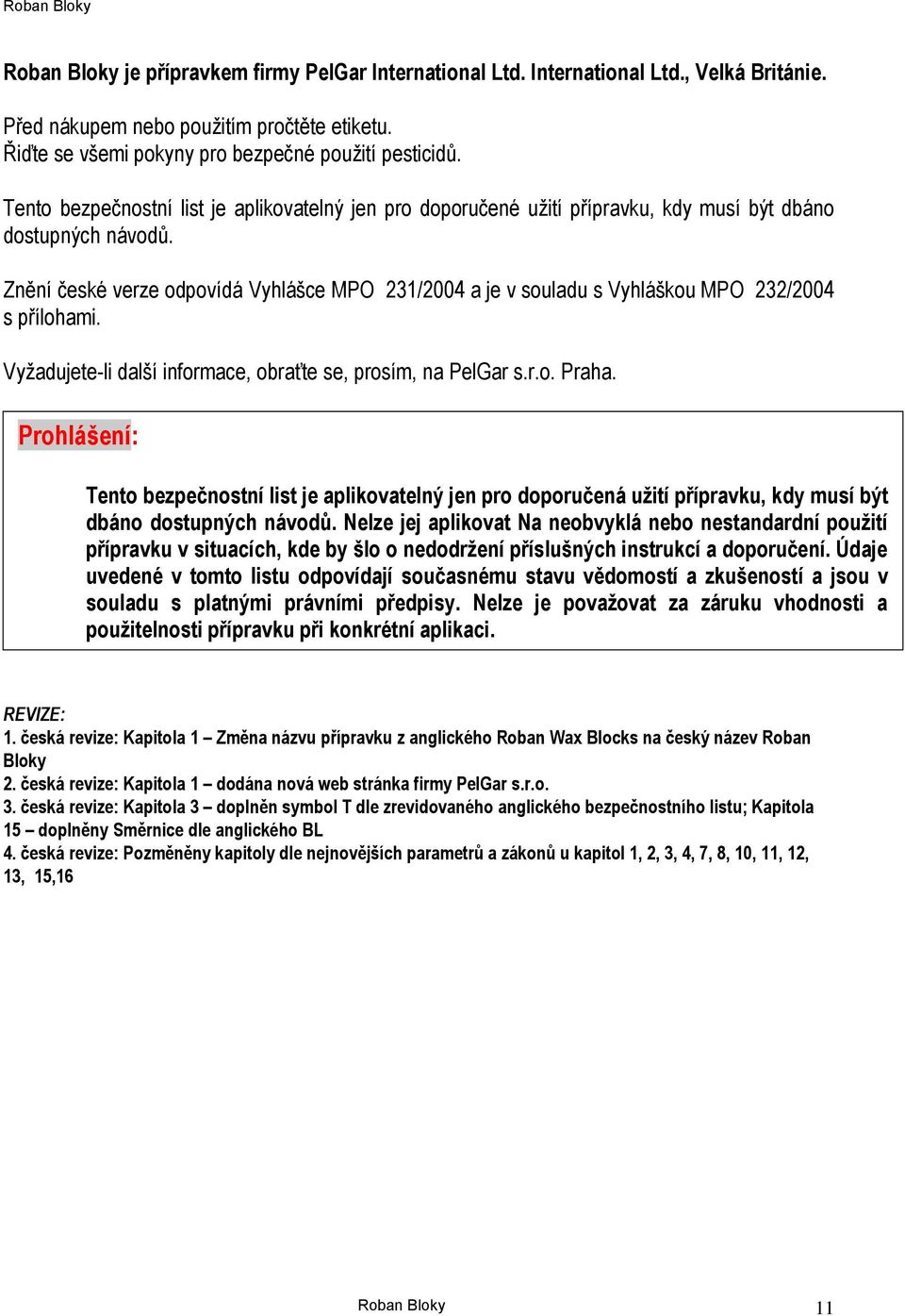 Znění české verze odpovídá Vyhlášce MPO 231/2004 a je v souladu s Vyhláškou MPO 232/2004 s přílohami. Vyžadujete-li další informace, obraťte se, prosím, na PelGar s.r.o. Praha.