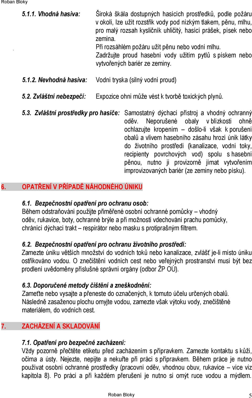 Nevhodná hasiva: Vodní tryska (silný vodní proud) 5.2. Zvláštní nebezpečí: Expozice ohni může vést k tvorbě toxických plynů. 5.3.