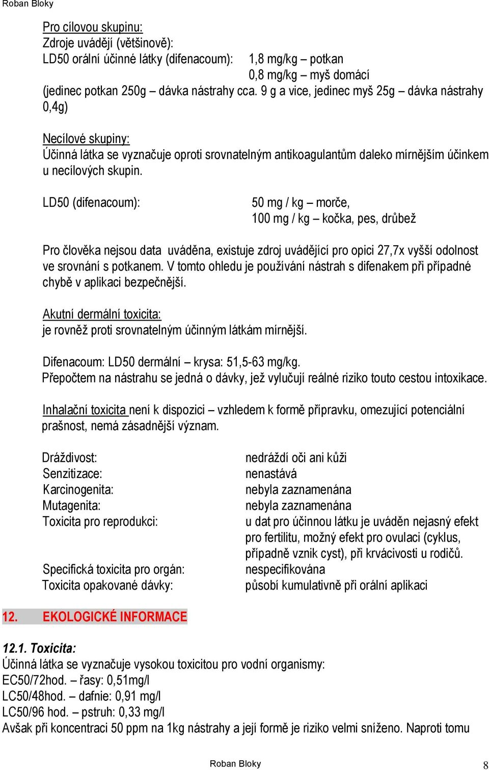 LD50 (difenacoum): 50 mg / kg morče, 100 mg / kg kočka, pes, drůbež Pro člověka nejsou data uváděna, existuje zdroj uvádějící pro opici 27,7x vyšší odolnost ve srovnání s potkanem.