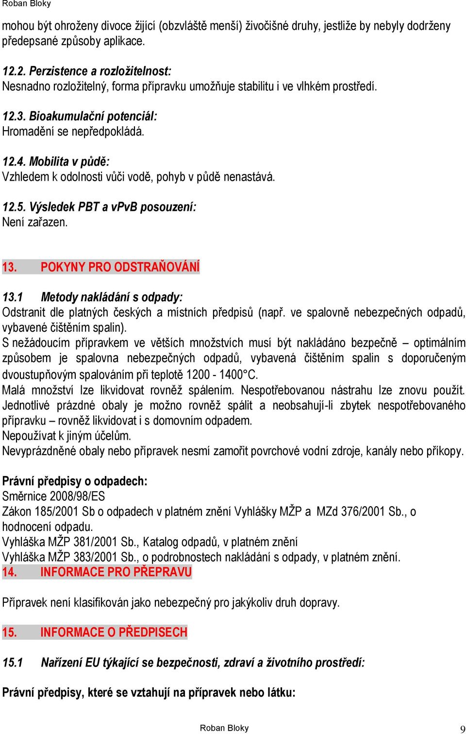 Mobilita v půdě: Vzhledem k odolnosti vůči vodě, pohyb v půdě nenastává. 12.5. Výsledek PBT a vpvb posouzení: Není zařazen. 13. POKYNY PRO ODSTRAŇOVÁNÍ 13.