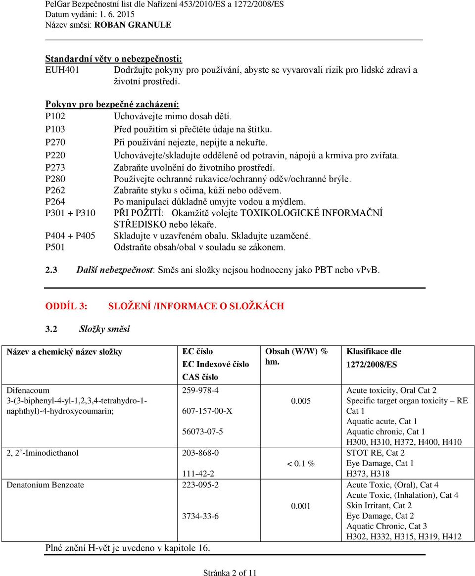 P220 Uchovávejte/skladujte odděleně od potravin, nápojů a krmiva pro zvířata. P273 Zabraňte uvolnění do životního prostředí. P280 Používejte ochranné rukavice/ochranný oděv/ochranné brýle.