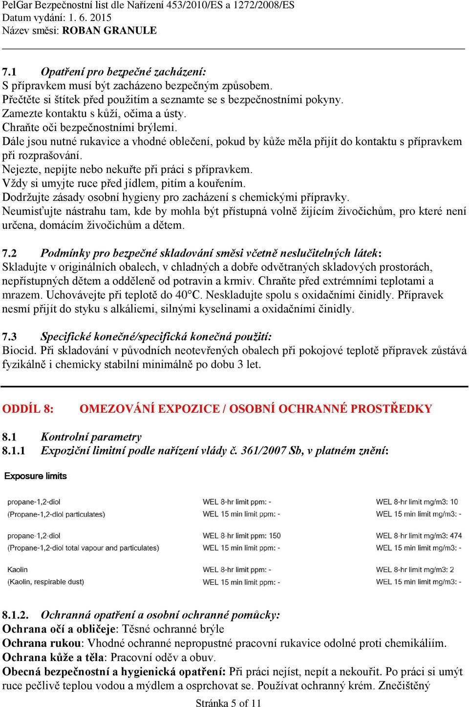 Nejezte, nepijte nebo nekuřte při práci s přípravkem. Vždy si umyjte ruce před jídlem, pitím a kouřením. Dodržujte zásady osobní hygieny pro zacházení s chemickými přípravky.