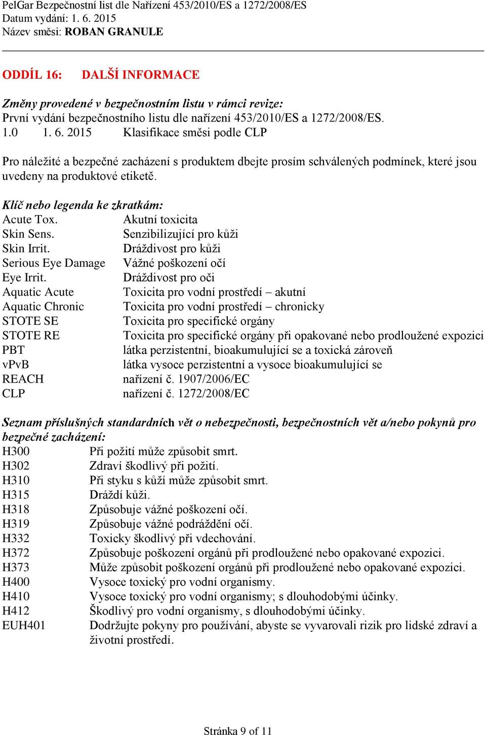 Akutní toxicita Skin Sens. Senzibilizující pro kůži Skin Irrit. Dráždivost pro kůži Serious Eye Damage Vážné poškození očí Eye Irrit.