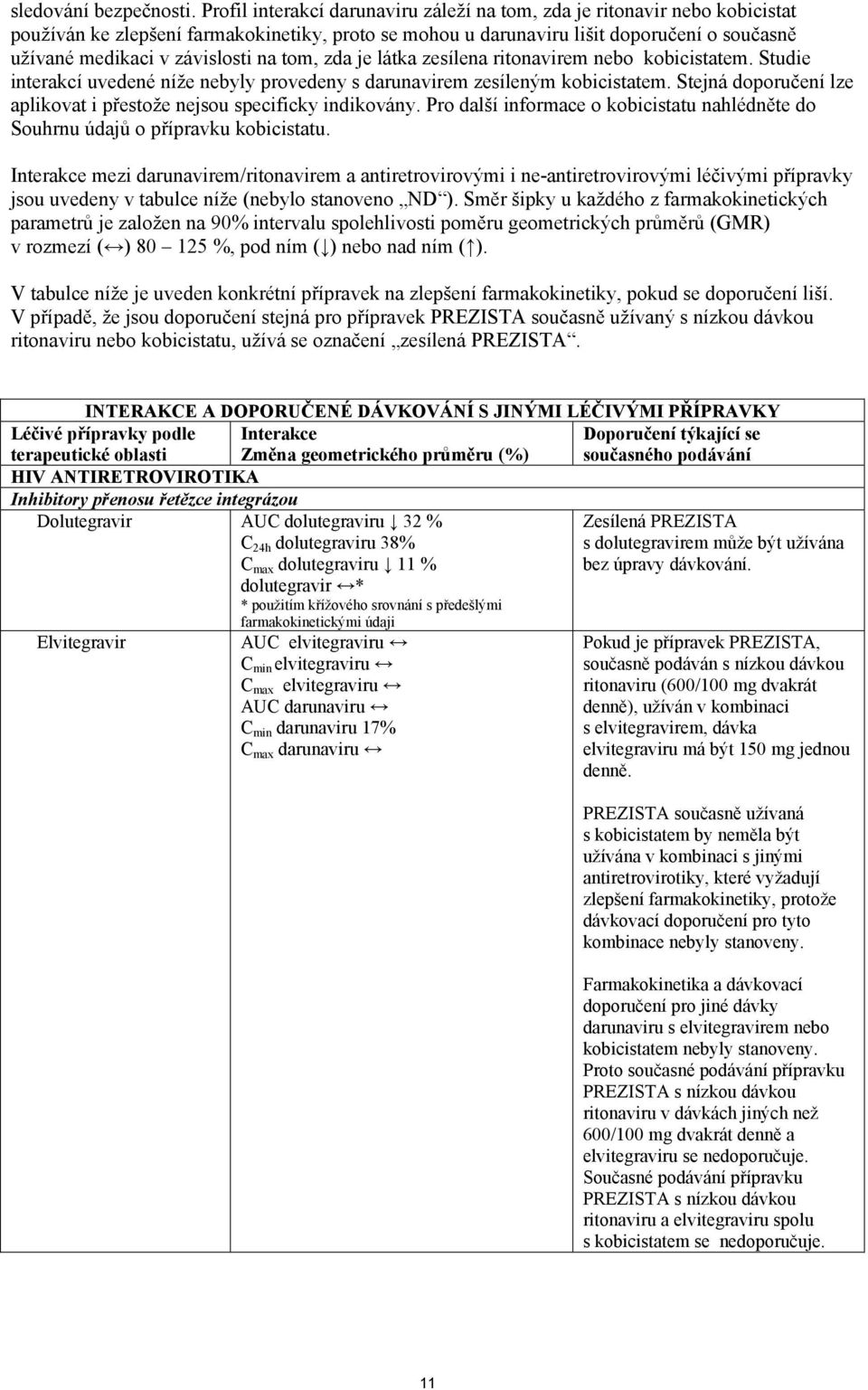 na tom, zda je látka zesílena ritonavirem nebo kobicistatem. Studie interakcí uvedené níže nebyly provedeny s darunavirem zesíleným kobicistatem.