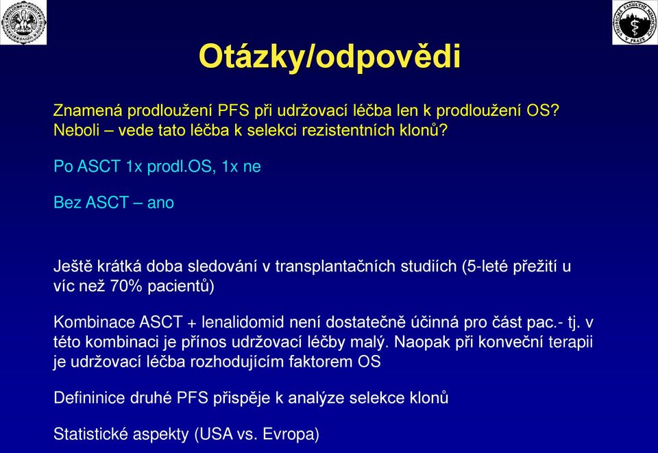 os, 1x ne Bez ASCT ano Ještě krátká doba sledování v transplantačních studiích (5-leté přežití u víc než 70% pacientů) Kombinace ASCT +