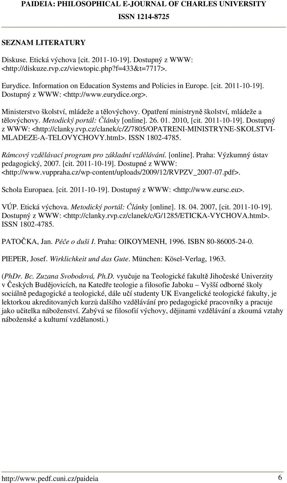 01. 2010, [cit. 2011-10-19]. Dostupný z WWW: <http://clanky.rvp.cz/clanek/c/z/7805/opatreni-ministryne-skolstvi- MLADEZE-A-TELOVYCHOVY.html>. ISSN 1802-4785.