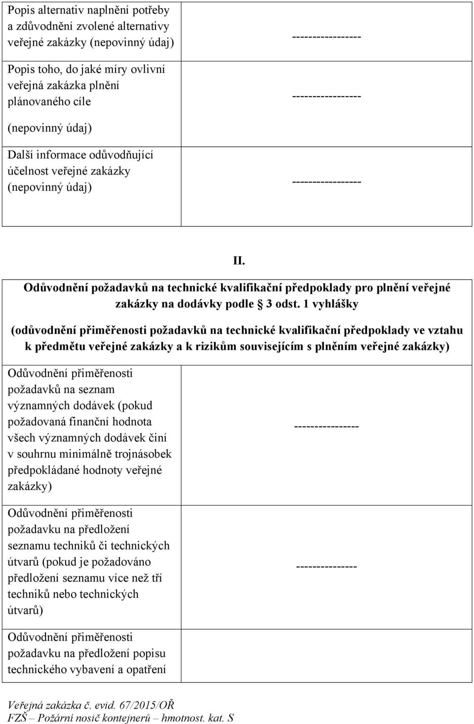 1 vyhlášky (odůvodnění přiměřenosti požadavků na technické kvalifikační předpoklady ve vztahu k předmětu veřejné zakázky a k rizikům souvisejícím s plněním veřejné zakázky) požadavků na seznam