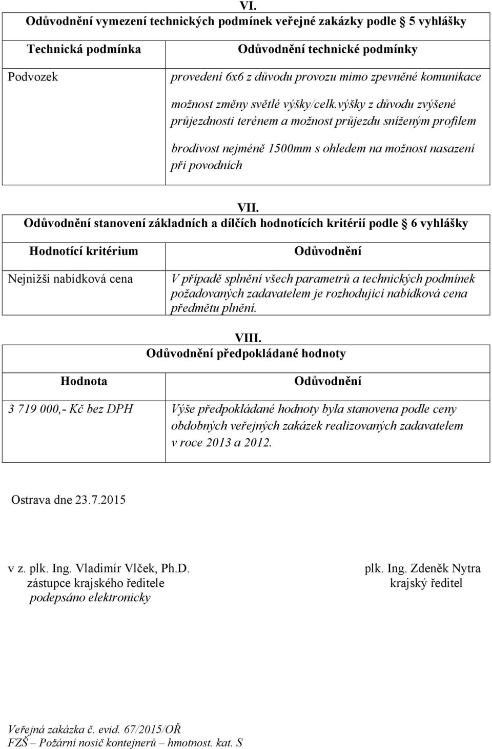 Odůvodnění stanovení základních a dílčích hodnotících kritérií podle 6 vyhlášky Hodnotící kritérium Nejnižší nabídková cena Odůvodnění V případě splnění všech parametrů a technických podmínek