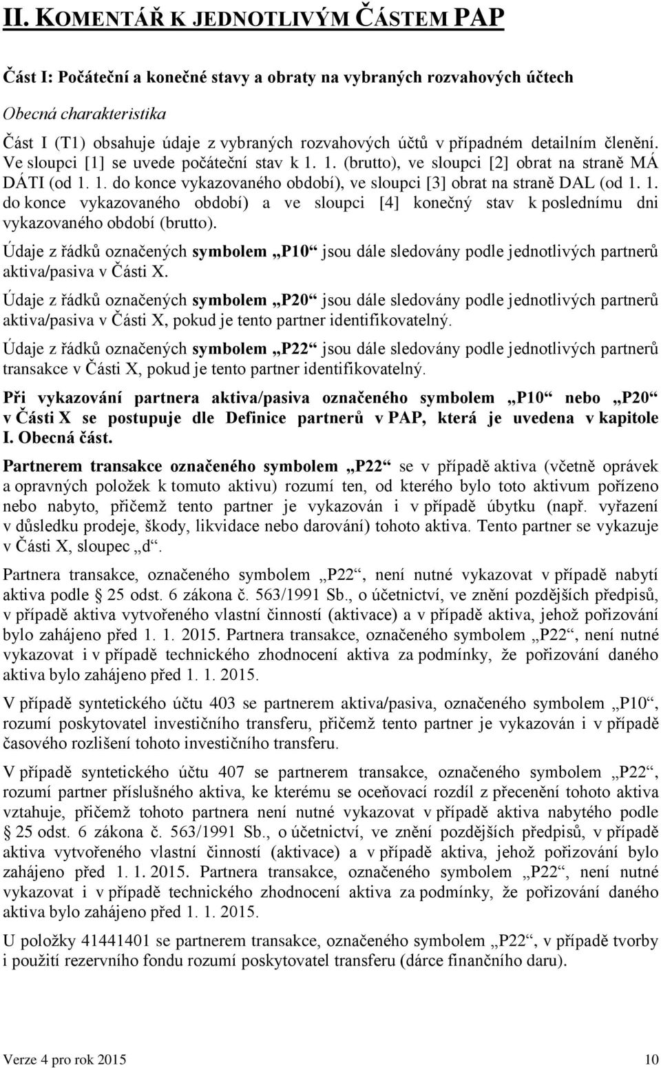 1. do konce vykazovaného období) a ve sloupci [4] konečný stav k poslednímu dni vykazovaného období (brutto).