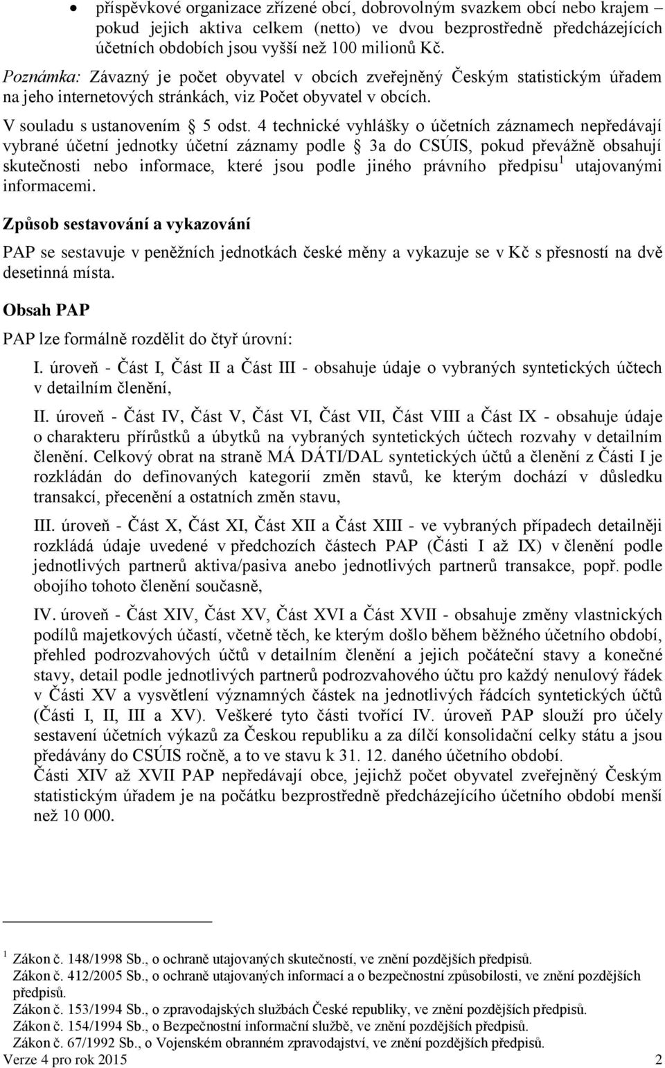 4 technické vyhlášky o účetních záznamech nepředávají vybrané účetní jednotky účetní záznamy podle 3a do CSÚIS, pokud převážně obsahují skutečnosti nebo informace, které jsou podle jiného právního