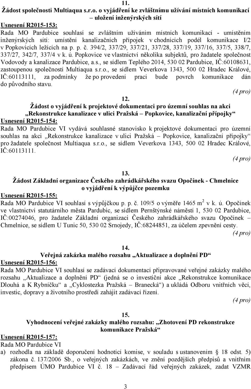 ečnosti Multiaqua s.r.o. o vyjádření ke zvláštnímu užívání místních komunikací uložení inženýrských sítí Usnesení R2015-153: Rada MO Pardubice souhlasí se zvláštním užíváním místních komunikací -