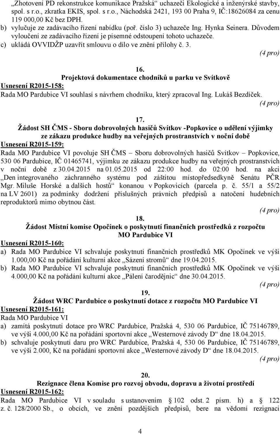 c) ukládá OVVIDŽP uzavřít smlouvu o dílo ve znění přílohy č. 3. 16.