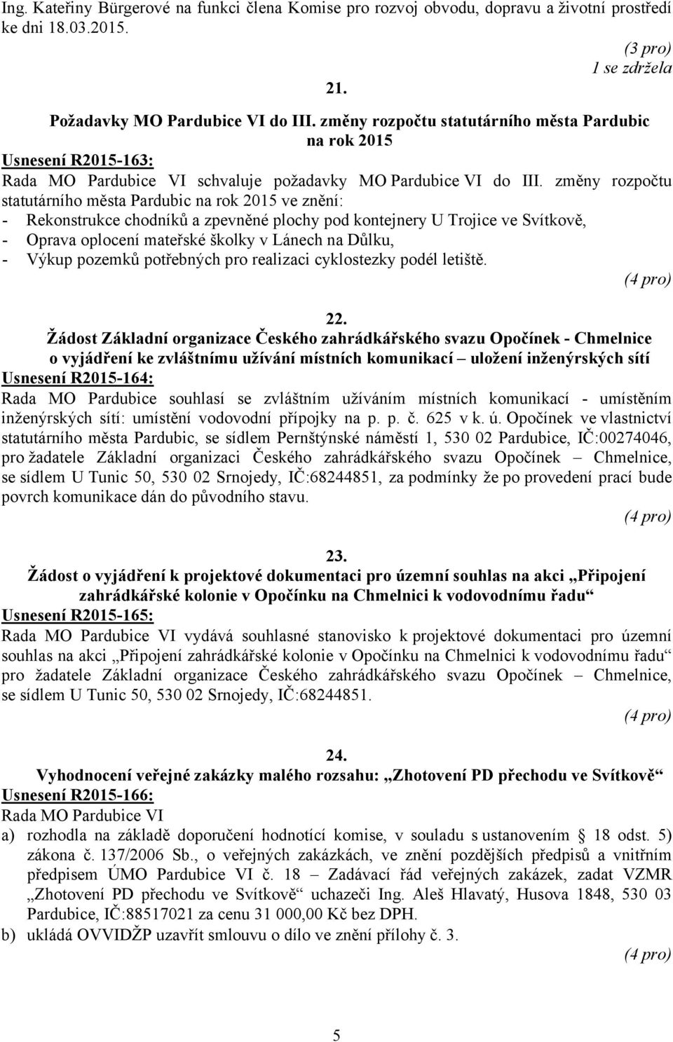 změny rozpočtu statutárního města Pardubic na rok 2015 ve znění: - Rekonstrukce chodníků a zpevněné plochy pod kontejnery U Trojice ve Svítkově, - Oprava oplocení mateřské školky v Lánech na Důlku, -