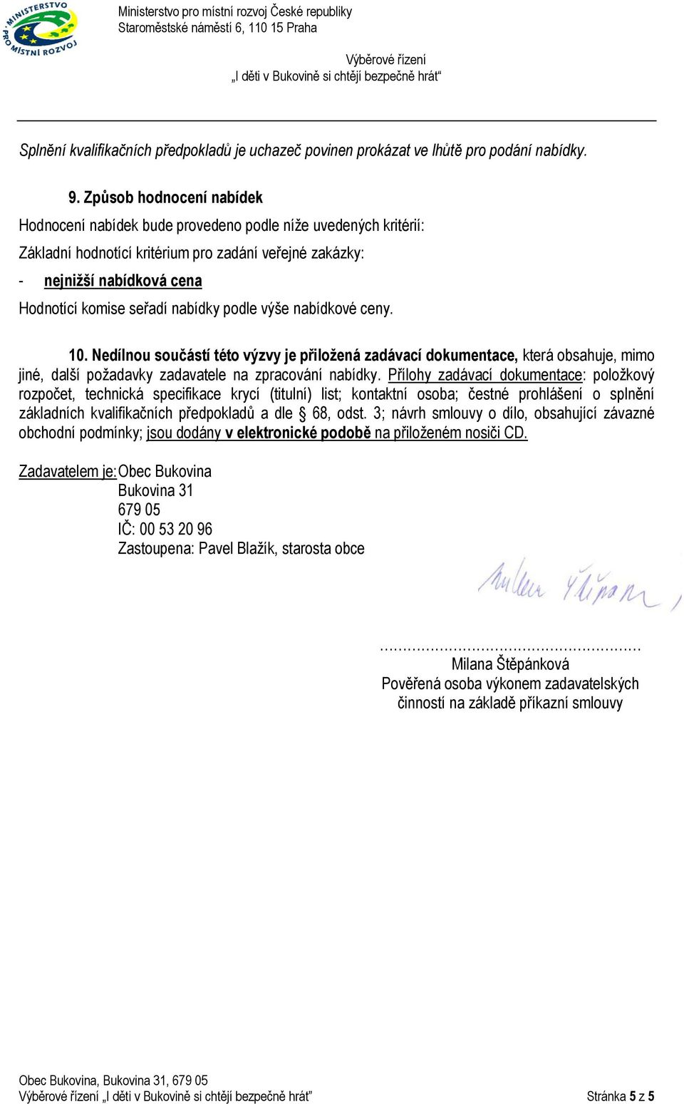 nabídky podle výše nabídkové ceny. 10. Nedílnou součástí této výzvy je přiložená zadávací dokumentace, která obsahuje, mimo jiné, další požadavky zadavatele na zpracování nabídky.