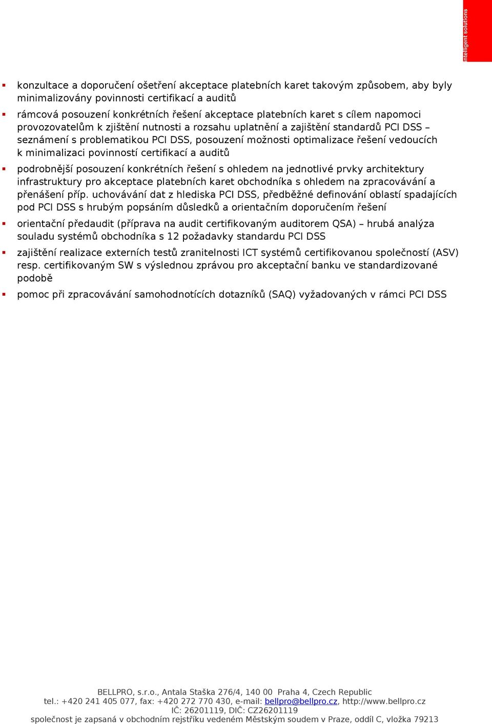povinností certifikací a auditů podrobnější posouzení konkrétních řešení s ohledem na jednotlivé prvky architektury infrastruktury pro akceptace platebních karet obchodníka s ohledem na zpracovávání