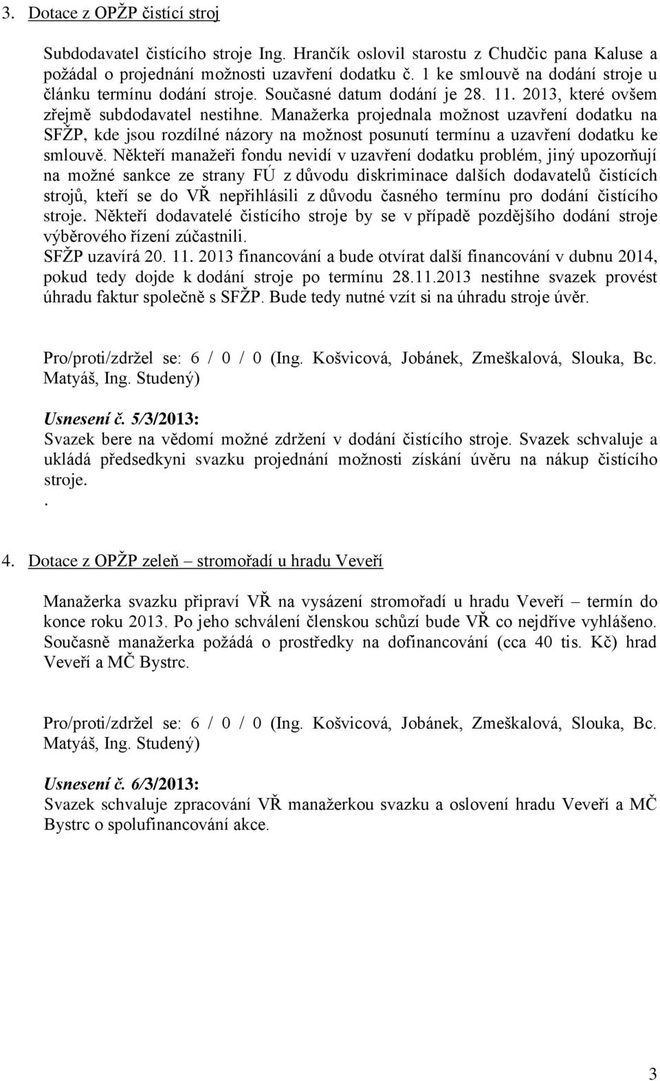 Manažerka projednala možnost uzavření dodatku na SFŽP, kde jsou rozdílné názory na možnost posunutí termínu a uzavření dodatku ke smlouvě.