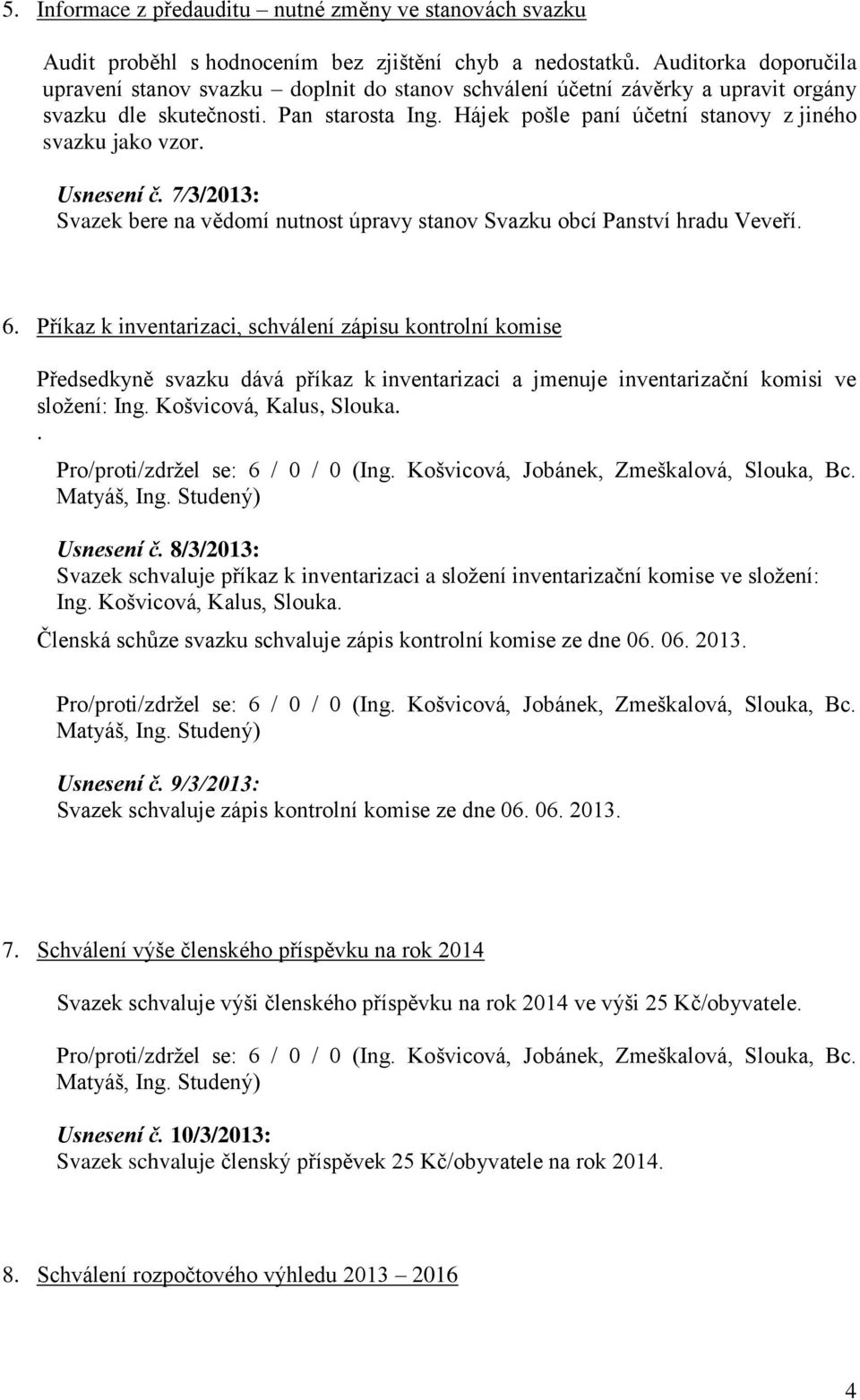 Hájek pošle paní účetní stanovy z jiného svazku jako vzor. Usnesení č. 7/3/2013: Svazek bere na vědomí nutnost úpravy stanov Svazku obcí Panství hradu Veveří. 6.