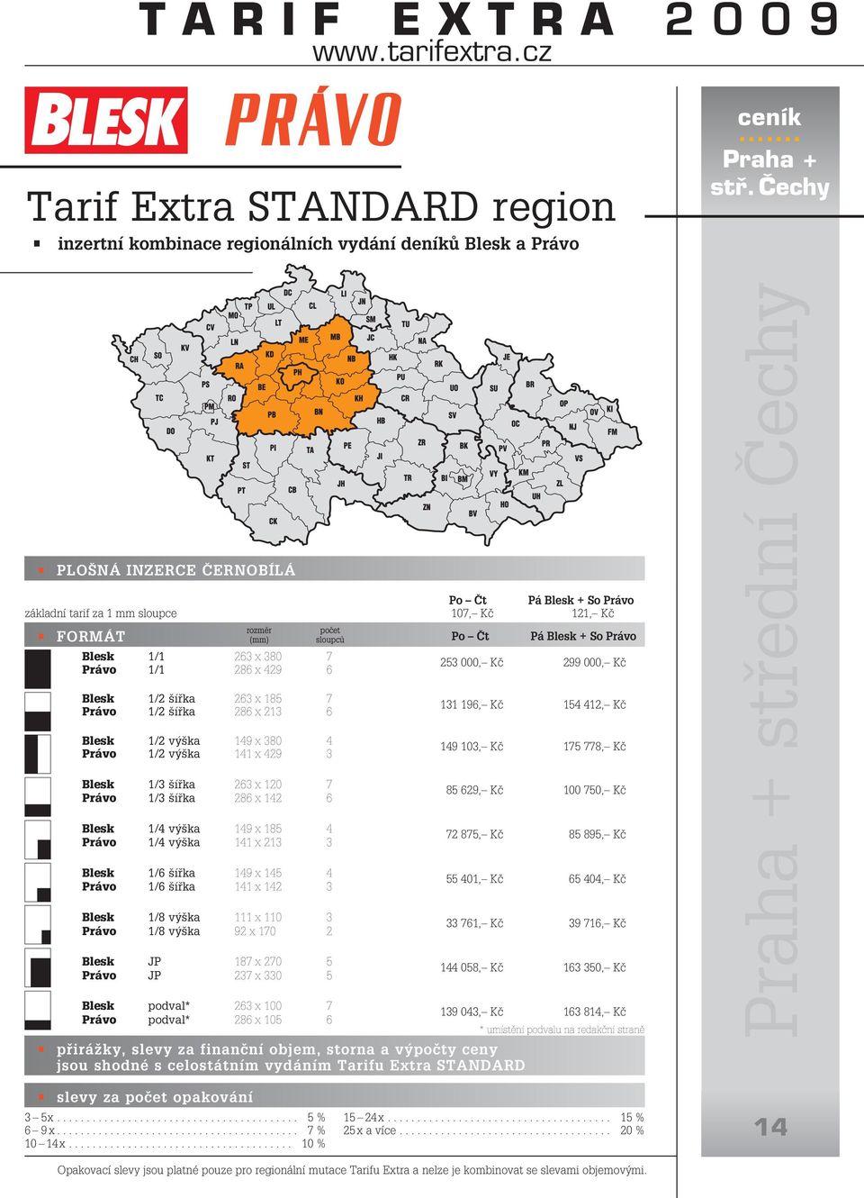 Blesk 1/4 výška 149 x 185 4 Právo 1/4 výška 141 x 213 3 Právo 1/6 šířka 141 x 142 3 Právo 1/8 výška 92 x 170 2 Právo JP 237 x 330 5 Právo podval* 286 x 105 6 jsou shodné s celostátním vydáním Tarifu