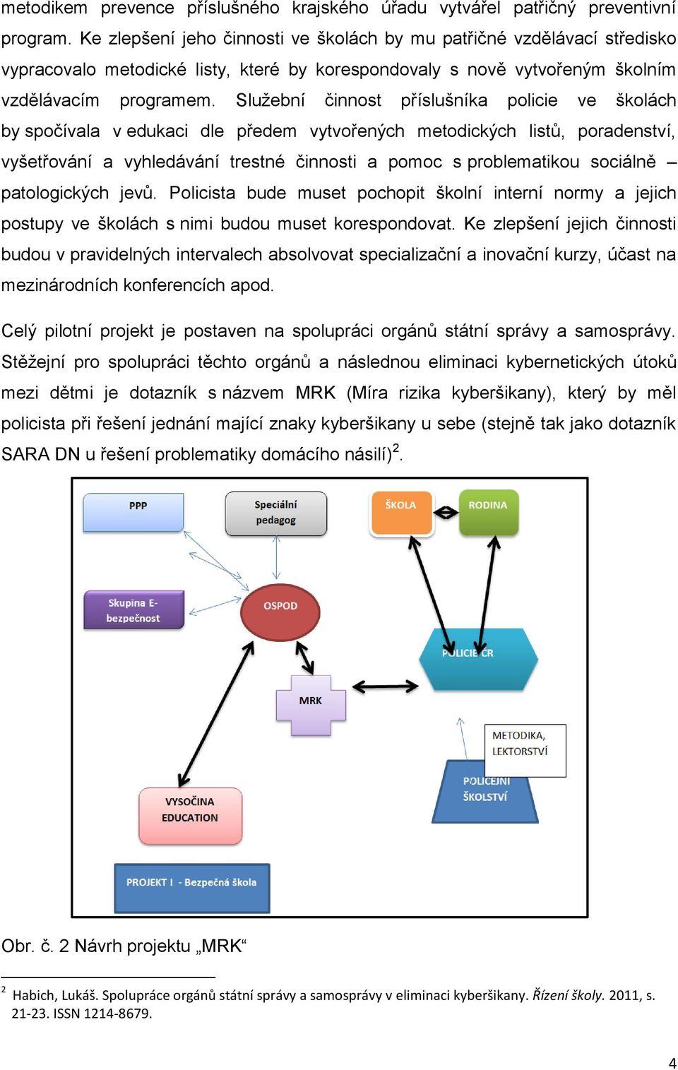 Služební činnost příslušníka policie ve školách by spočívala v edukaci dle předem vytvořených metodických listů, poradenství, vyšetřování a vyhledávání trestné činnosti a pomoc s problematikou