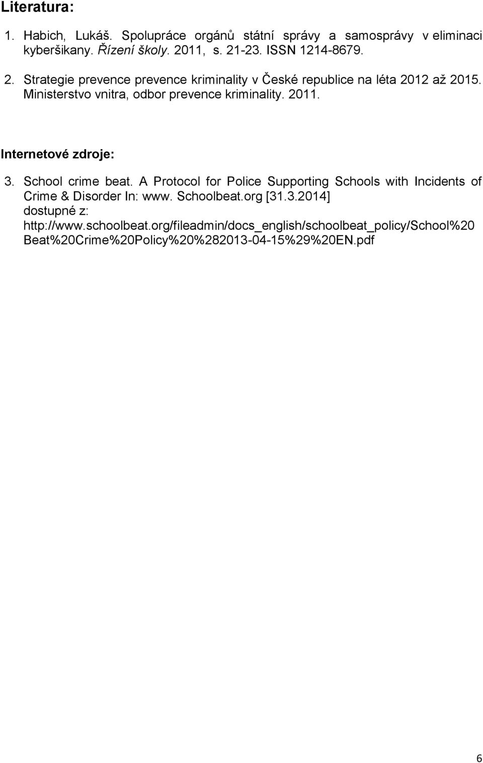 Internetové zdroje: 3. School crime beat. A Protocol for Police Supporting Schools with Incidents of Crime & Disorder In: www. Schoolbeat.