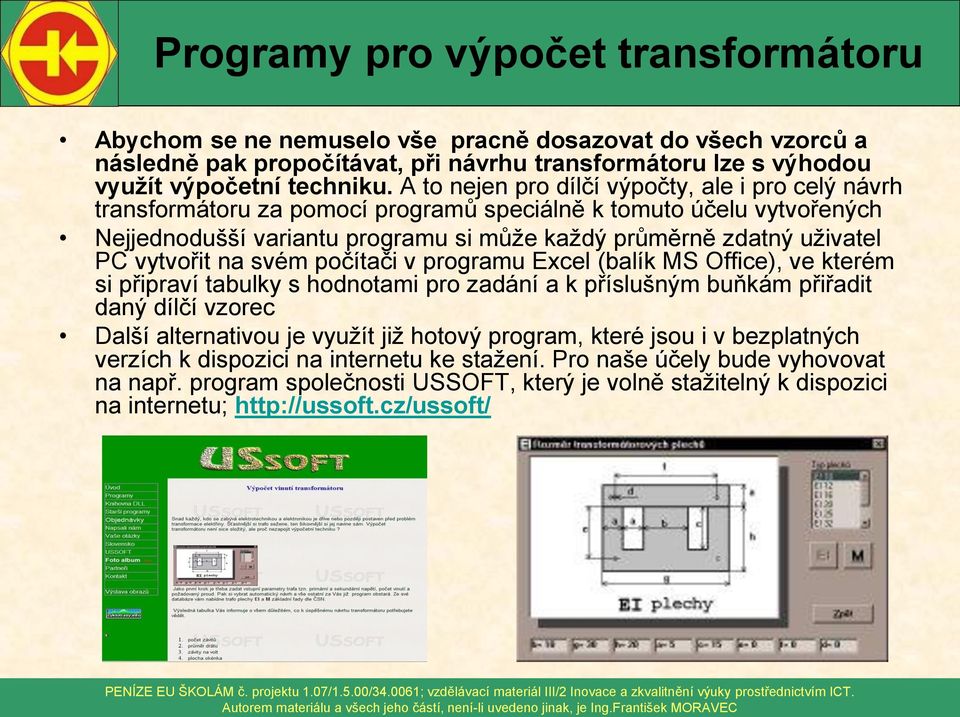 PC vytvořit na svém počítači v programu Excel (balík MS Office), ve kterém si připraví tabulky s hodnotami pro zadání a k příslušným buňkám přiřadit daný dílčí vzorec Další alternativou je