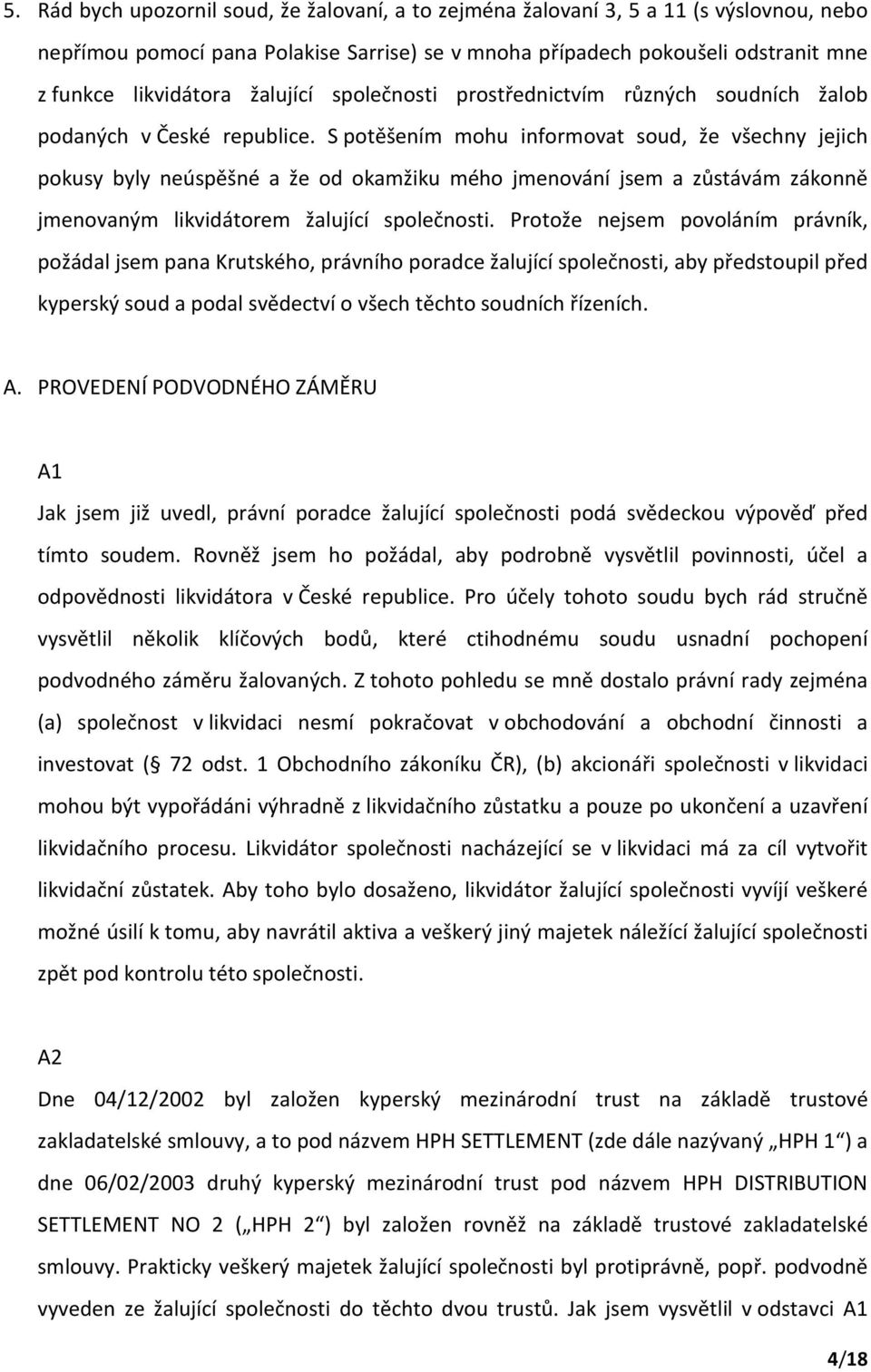 S potěšením mohu informovat soud, že všechny jejich pokusy byly neúspěšné a že od okamžiku mého jmenování jsem a zůstávám zákonně jmenovaným likvidátorem žalující společnosti.