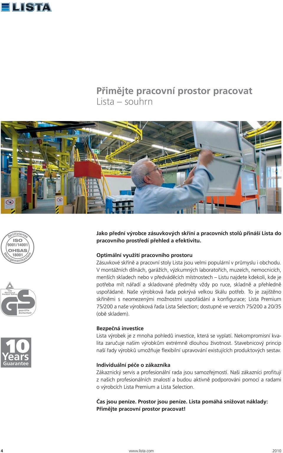 V montážních dílnách, garážích, výzkumných laboratořích, muzeích, nemocnicích, menších skladech nebo v předváděcích místnostech Listu najdete kdekoli, kde je potřeba mít nářadí a skladované předměty