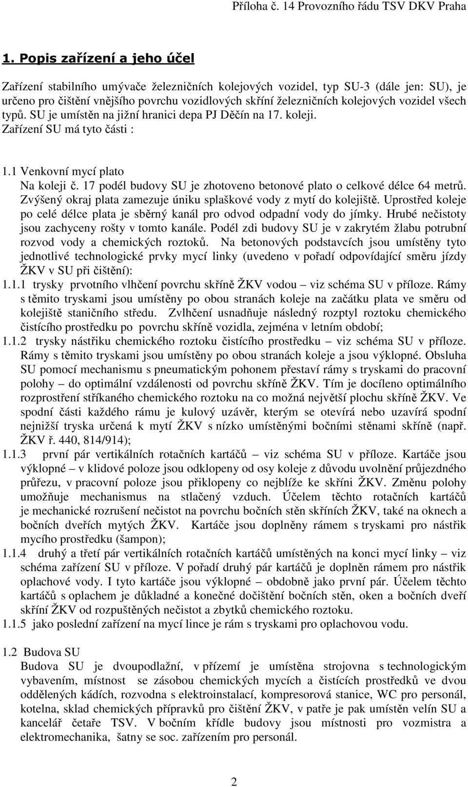 17 podél budovy SU je zhotoveno betonové plato o celkové délce 64 metrů. Zvýšený okraj plata zamezuje úniku splaškové vody z mytí do kolejiště.