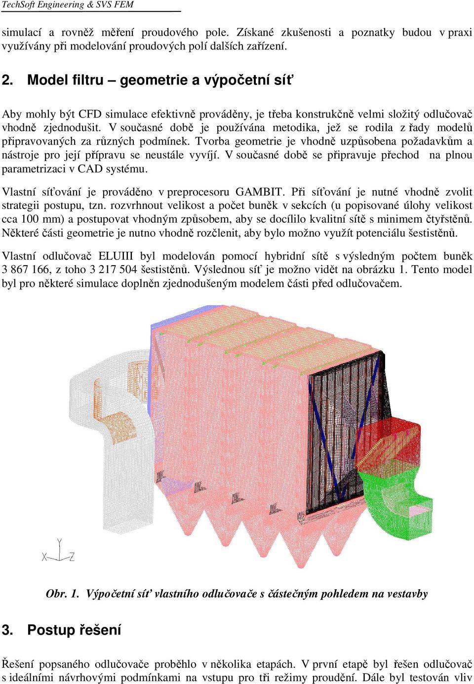 V současné době je používána metodika, jež se rodila z řady modelů připravovaných za různých podmínek. Tvorba geometrie je vhodně uzpůsobena požadavkům a nástroje pro její přípravu se neustále vyvíjí.