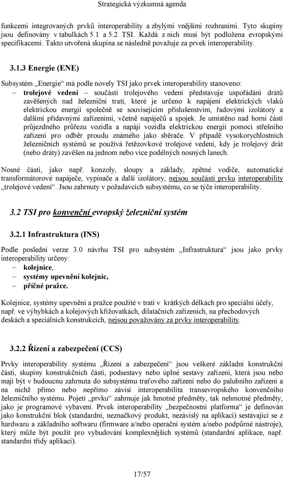 3 Energie (ENE) Subsystém Energie má podle novely TSI jako prvek interoperability stanoveno: trolejové vedení součásti trolejového vedení představuje uspořádání drátů zavěšených nad železniční tratí,