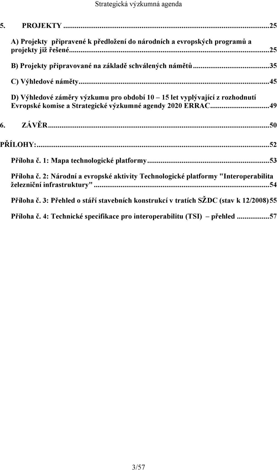 ZÁVĚR...50 PŘÍLOHY:...52 Příloha č. 1: Mapa technologické platformy...53 Příloha č.