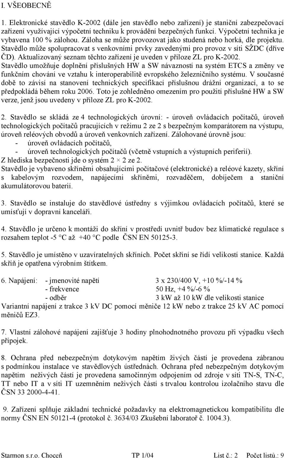 Stavědlo může spolupracovat s venkovními prvky zavedenými pro provoz v síti SŽDC (dříve ČD). Aktualizovaný seznam těchto zařízení je uveden v příloze ZL pro K-2002.