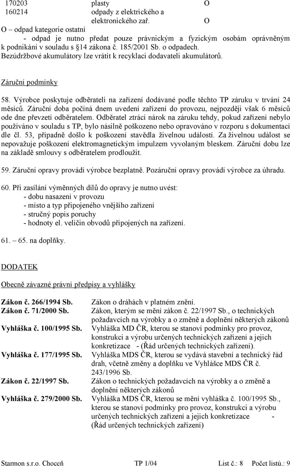 Bezúdržbové akumulátory lze vrátit k recyklaci dodavateli akumulátorů. Záruční podmínky 58. Výrobce poskytuje odběrateli na zařízení dodávané podle těchto TP záruku v trvání 24 měsíců.