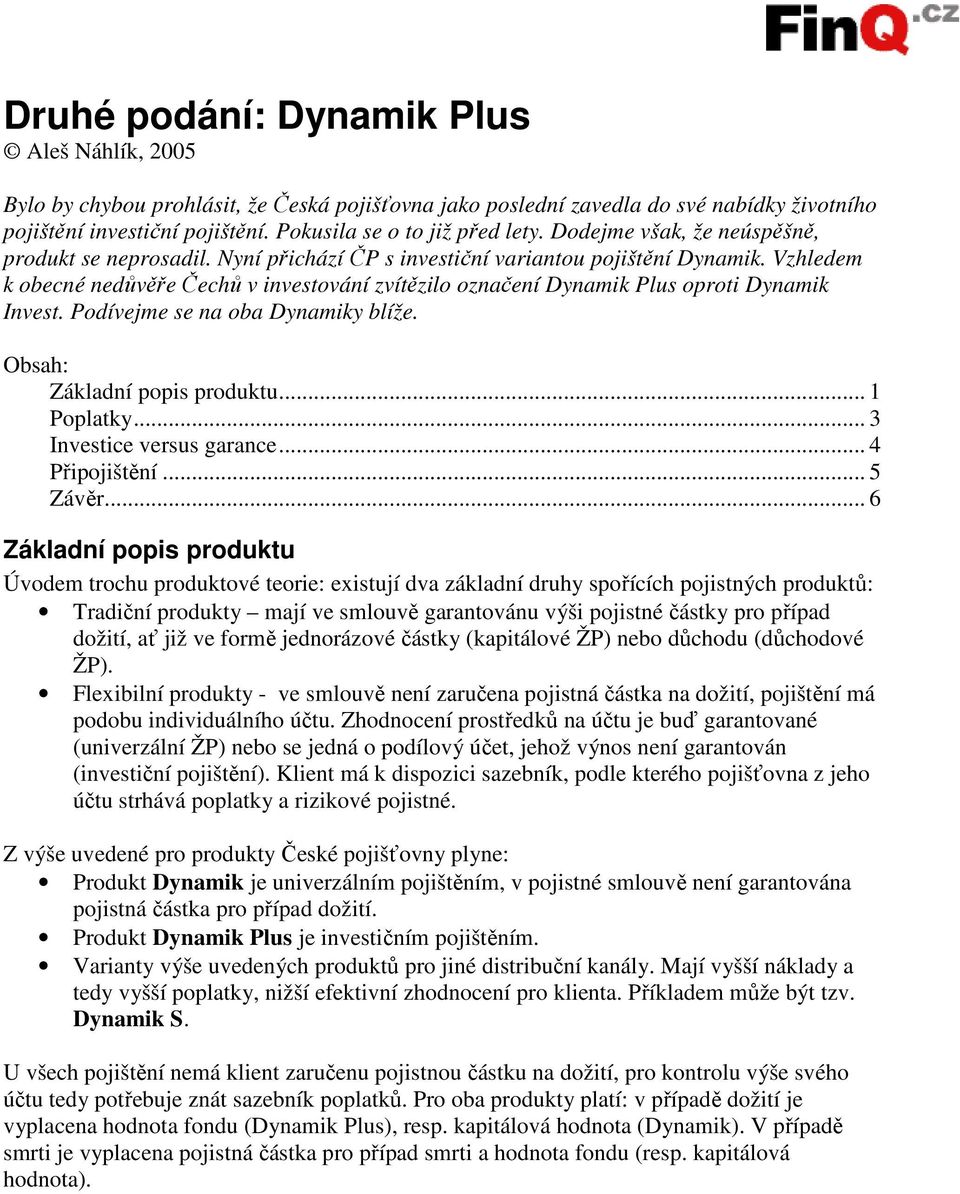Vzhledem k obecné nedůvěře Čechů v investování zvítězilo označení Dynamik Plus oproti Dynamik Invest. Podívejme se na oba Dynamiky blíže. Obsah: Základní popis produktu... 1 Poplatky.