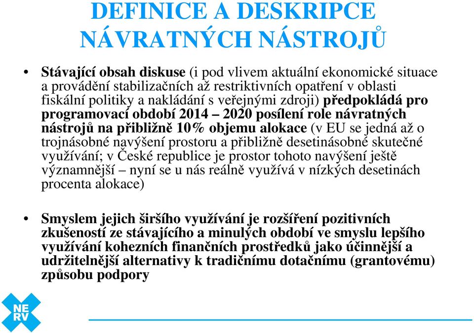přibližně desetinásobné skutečné využívání; v České republice je prostor tohoto navýšení ještě významnější nyní se u nás reálně využívá v nízkých desetinách procenta alokace) Smyslem jejich širšího