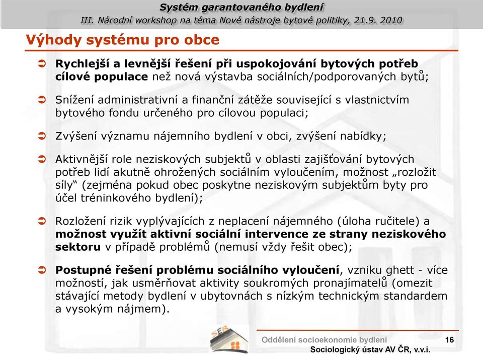 potřeb lidí akutně ohroţených sociálním vyloučením, moţnost rozloţit síly (zejména pokud obec poskytne neziskovým subjektům byty pro účel tréninkového bydlení); Rozloţení rizik vyplývajících z