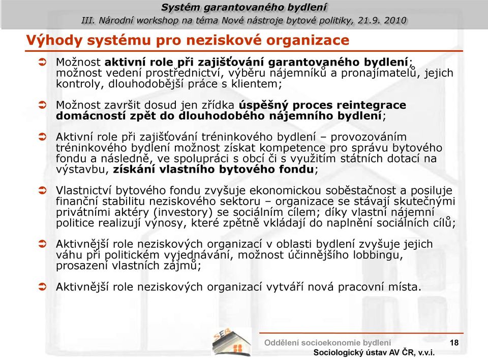 tréninkového bydlení moţnost získat kompetence pro správu bytového fondu a následně, ve spolupráci s obcí či s vyuţitím státních dotací na výstavbu, získání vlastního bytového fondu; Vlastnictví