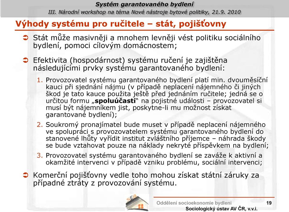 dvouměsíční kauci při sjednání nájmu (v případě neplacení nájemného či jiných škod je tato kauce pouţita ještě před jednáním ručitele; jedná se o určitou formu spoluúčasti na pojistné události