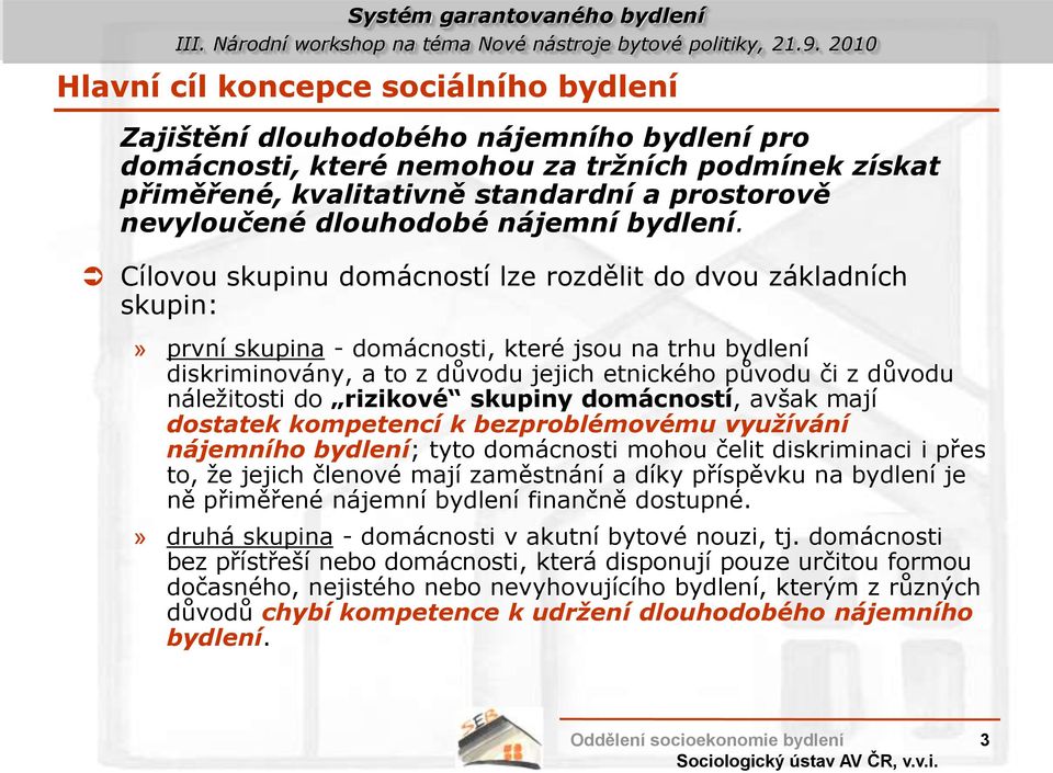 Cílovou skupinu domácností lze rozdělit do dvou základních skupin:» první skupina - domácnosti, které jsou na trhu bydlení diskriminovány, a to z důvodu jejich etnického původu či z důvodu